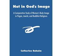 Not in God's Image: A Comparative Study of Women's Body Image in Pagan, Jewish, and Buddhist Religions