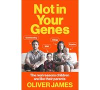 Not In Your Genes : The real reasons children are like their parents