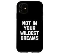 Not In Your Wildest Dreams -Funny Saying Sarcastic Cute Cool Case for iPhone 11