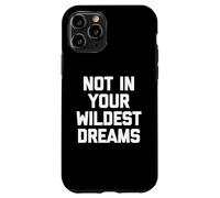 Not In Your Wildest Dreams -Funny Saying Sarcastic Cute Cool Case for iPhone 11 Pro