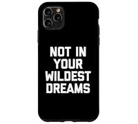 Not In Your Wildest Dreams -Funny Saying Sarcastic Cute Cool Case for iPhone 11 Pro Max