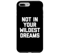 Not In Your Wildest Dreams -Funny Saying Sarcastic Cute Cool Case for iPhone 7 Plus/8 Plus