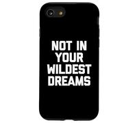 Not In Your Wildest Dreams -Funny Saying Sarcastic Cute Cool Case for iPhone SE (2020) / 7 / 8