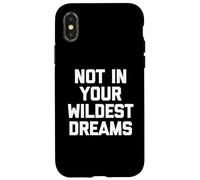 Not In Your Wildest Dreams -Funny Saying Sarcastic Cute Cool Case for iPhone X/XS