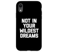Not In Your Wildest Dreams -Funny Saying Sarcastic Cute Cool Case for iPhone XR