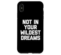 Not In Your Wildest Dreams -Funny Saying Sarcastic Cute Cool Case for iPhone XS Max