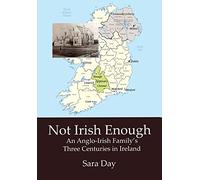 Not Irish Enough: An Anglo-Irish Family's Three Centuries in Ireland