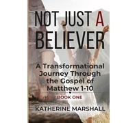 Not Just A Believer: A Transformational Journey Through the Gospel of Matthew Book One: 1