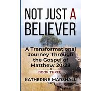 Not Just A Believer: A Transformational Journey Through the Gospel of Matthew Book Three: 3