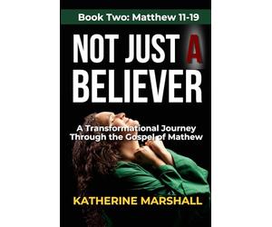 Not Just A Believer: A Transformational Journey Through the Gospel of Matthew Book Two: 2