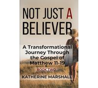 Not Just A Believer: A Transformational Journey Through the Gospel of Matthew Book Two