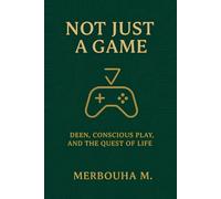 Not just a game : Deen, Conscious play and the quest of life (Reframing myself with Islam : A collection for the thinking soul)