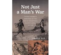 Not Just a Man's War : Chinese Women's Memories of the War of Resistance Against Japan, 1931-45