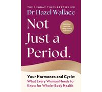 Not Just a Period : Your Hormones and Cycle - What Every Woman Needs to Know for Whole-Body Health