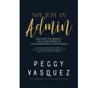 NOT, Just an Admin: Discover the Respect, Value and Power of the Administrative Profession