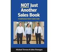 NOT JUST ANOTHER SALES BOOK: A SMALL BUSINESS OWNER'S GUIDE TO SALES