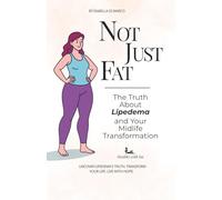 Not Just Fat!: The Truth About Lipedema and Your Midlife Transformation