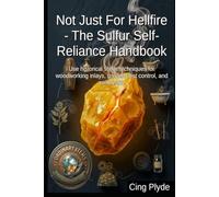 Not Just For Hellfire - The Sulfur Self-Reliance Handbook: Use historical sulfur techniques for woodworking inlays, garden pest control, and soil health (Ordinary Items, Extraordinary Uses)