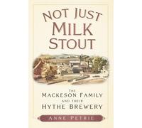 Not Just Milk Stout : The Mackeson Family and their Hythe Brewery