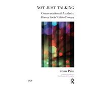 Not Just Talking: Conversational Analysis, Harvey Sacks' Gift to Therapy (The United Kingdom Council for Psychotherapy Series)