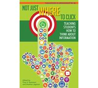 Not Just Where to Click: Teaching Students How to Think About Information (Publications in Librarianship)