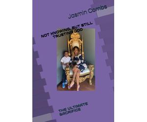 NOT KNOWING, BUT STILL TRUSTING GOD: THE ULTIMATE SACRIFICE