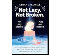 Not Lazy. Not Broken. Just Flooded.: Stop the Burnout Loop, Reset Your Cortisol and Finally Become the Stable ADHD Woman You Know You Can Be