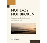 Not Lazy, Not Broken: The ADHD Workbook for Women Who Found Out Late - 24 Exercises and 7