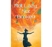 Not Lazy, Not Broken: The Complete ADHD Guide for Women Who Were Told They Just Needed to Try Harder (The Neurodivergent Women Series)