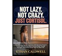 Not Lazy. Not Crazy. Just Cortisol.: Stop Blaming Yourself: The Exact 3AM Women's Protocol to Melt Belly Fat, End Brain Fog and Sleep Through the Night When Every Doctor Said You Were Fine