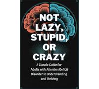 Not Lazy, Stupid, or Crazy: A Classic Guide for Adults with Attention Deficit Disorder to Understanding and Thriving