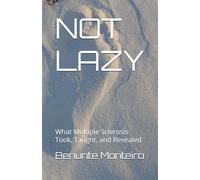 NOT LAZY: What Multiple Sclerosis Took, Taught, and Revealed