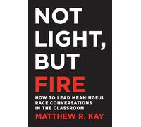 Not Light, but Fire: How to Lead Meaningful Race Conversations in the Classroom