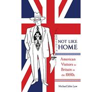 Not Like Home: American Visitors to Britain in the 1950s: Volume 1 (McGill-Queen's Transatlantic Studies)