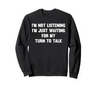 Not Listening, Waiting To Talk Quote Sweatshirt