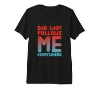 Not Lucky Bro Text Funny My Bad Luck Follows Me Everywhere Premium T-Shirt