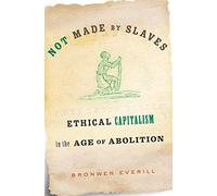 Not Made by Slaves: Ethical Capitalism in the Age of Abolition