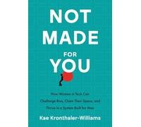 Not Made for You: How Women in Tech Can Challenge Bias, Claim Their Space, and Thrive in a System Built for Men