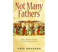 Not Many Fathers: What Apostles Are and Why We Still Need Them