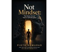 Not Mindset:: The Body's Stored Path to Self-Discipline (The Applied Wisdom Series)