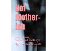 Not Mother-ish: Motherhood, Mental Illness, and Regret