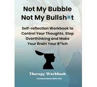 Not My Bubble, Not My Bullsh*t: Self-reflection Workbook to Control Your Thoughts, Stop Overthinking and Make Your Brain Your B*tch