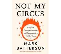 Not My Circus : Living with Courage, Conviction, and Compassion in a World of Chaos