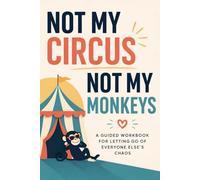 Not My Circus, Not My Monkeys: A Guided Workbook for Letting Go of Everyone Else's Chaos (Layman Logic)