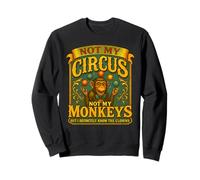 Not My Circus Not My Monkeys But I Definitely Know The Clown Sweatshirt