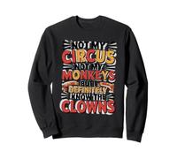 Not My Circus Not My Monkeys But I Definitely Know The Clown Sweatshirt