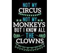 Not My Circus Not My Monkeys But I Know All The Clowns: Journal Notebook Gift, Funny Saying Notebook gift, Plain Sarcasm Notebook, Perfect for ... And Making Notes With 100 Pages "6 x 9" In