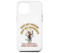 Not My Circus Not My Monkeys But I Know The Clowns Case for iPhone 12 Pro Max