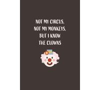 Not My Circus, Not My Monkeys, But I Know the Clowns: Funny Blank Notebook | Perfect Journal for Overwhelmed Adults, Coworkers, Parents, or Anyone ... | Great Gag Gift for Birthdays or Holidays