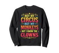 Not My Circus Not My Monkeys But I Know The Clowns Sweatshirt